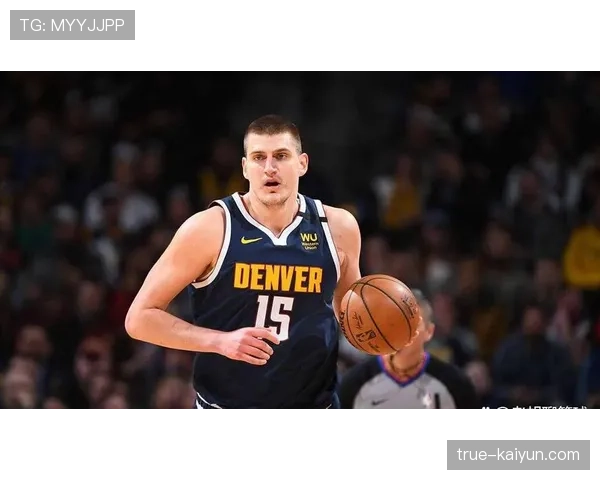 掘金凭借约基奇托底能力稳居西部前列 其经验丰富是优势